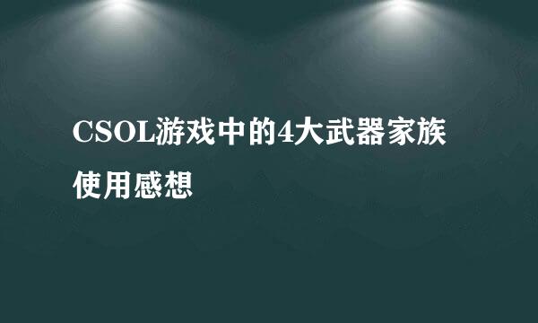 CSOL游戏中的4大武器家族使用感想
