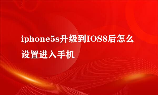 iphone5s升级到IOS8后怎么设置进入手机