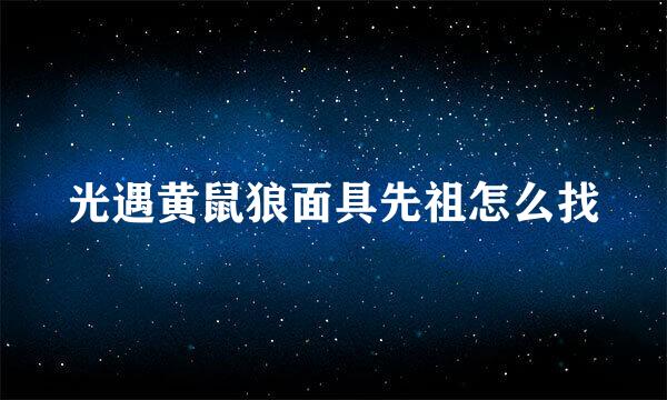 光遇黄鼠狼面具先祖怎么找