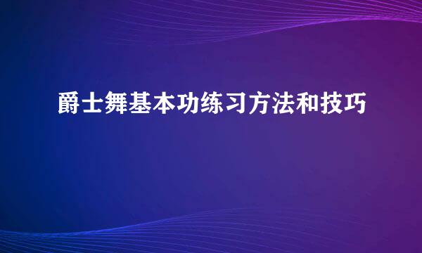 爵士舞基本功练习方法和技巧