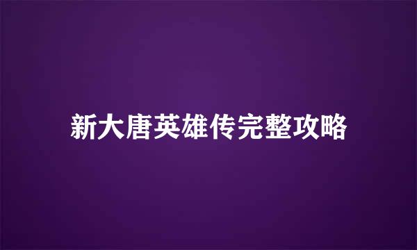 新大唐英雄传完整攻略