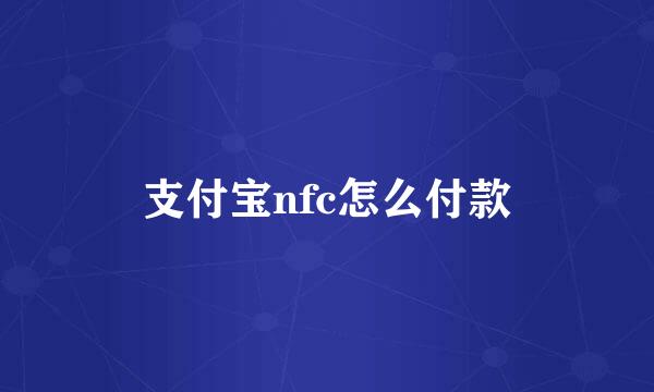 支付宝nfc怎么付款