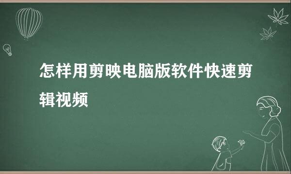 怎样用剪映电脑版软件快速剪辑视频