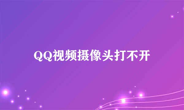 QQ视频摄像头打不开