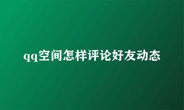 qq空间怎样评论好友动态