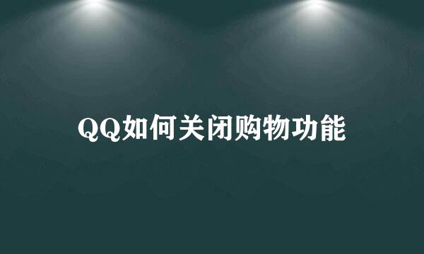 QQ如何关闭购物功能