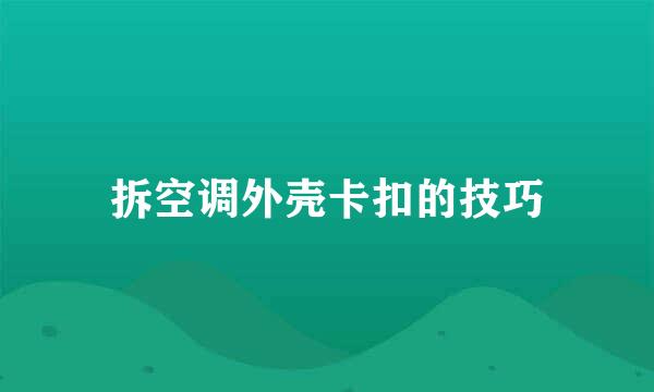 拆空调外壳卡扣的技巧