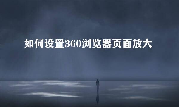 如何设置360浏览器页面放大