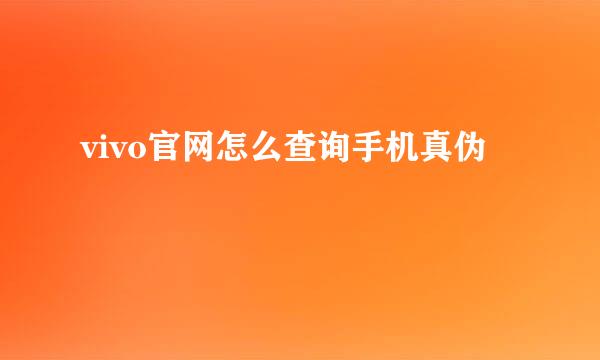 vivo官网怎么查询手机真伪