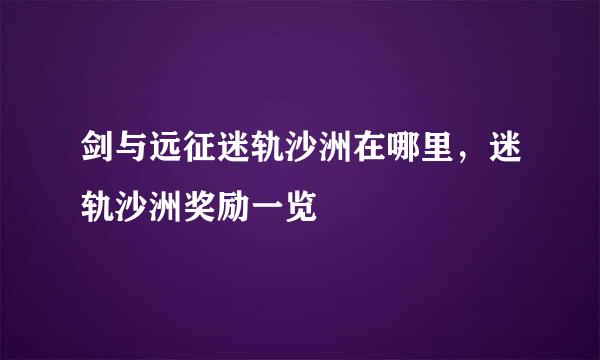 剑与远征迷轨沙洲在哪里，迷轨沙洲奖励一览