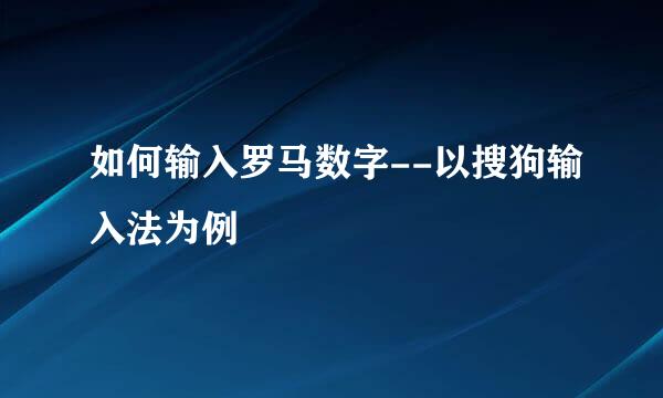 如何输入罗马数字--以搜狗输入法为例