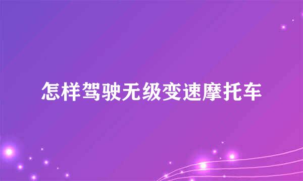 怎样驾驶无级变速摩托车