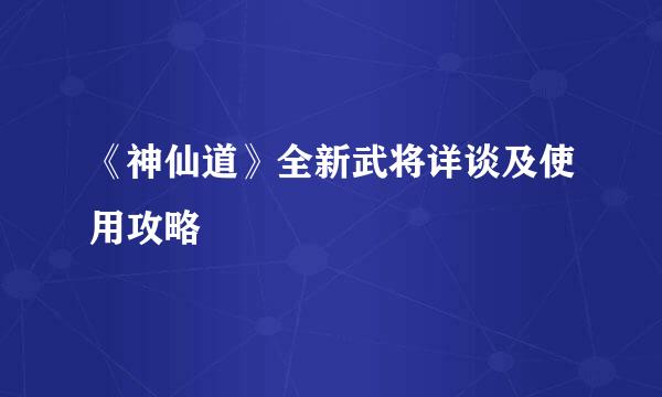 《神仙道》全新武将详谈及使用攻略