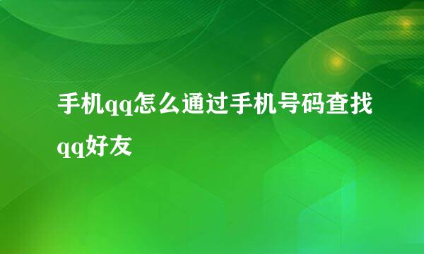手机qq怎么通过手机号码查找qq好友