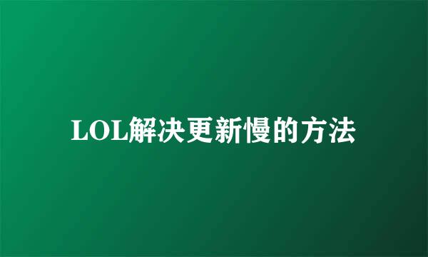 LOL解决更新慢的方法