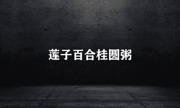 莲子百合桂圆粥