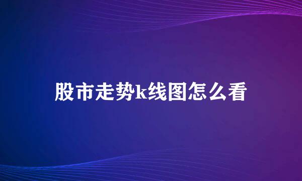 股市走势k线图怎么看