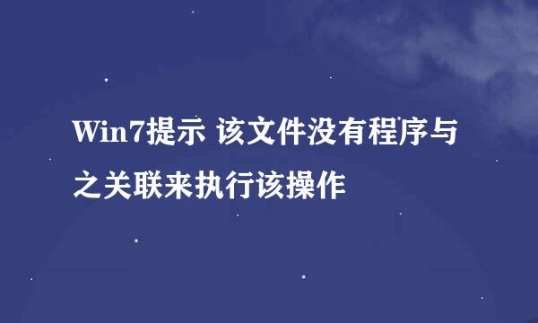 Win7提示 该文件没有程序与之关联来执行该操作