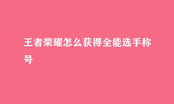 王者荣耀怎么获得全能选手称号