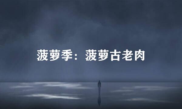 菠萝季：菠萝古老肉