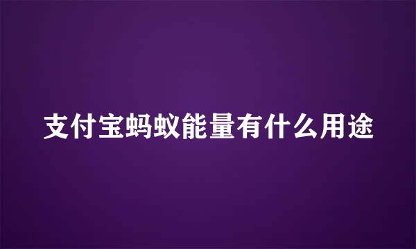 支付宝蚂蚁能量有什么用途