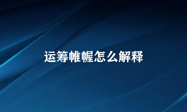 运筹帷幄怎么解释