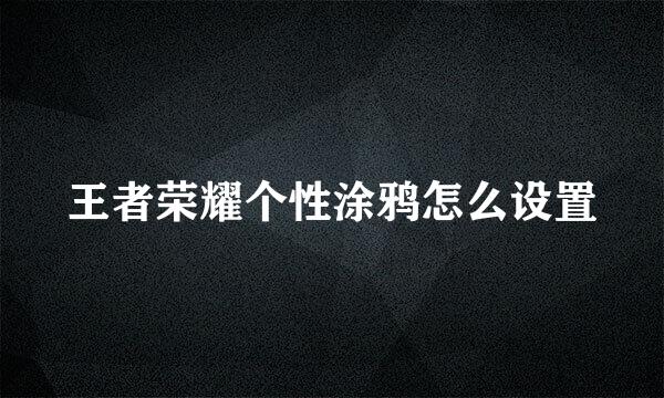 王者荣耀个性涂鸦怎么设置