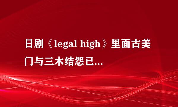 日剧《legal high》里面古美门与三木结怨已久的原因是什么