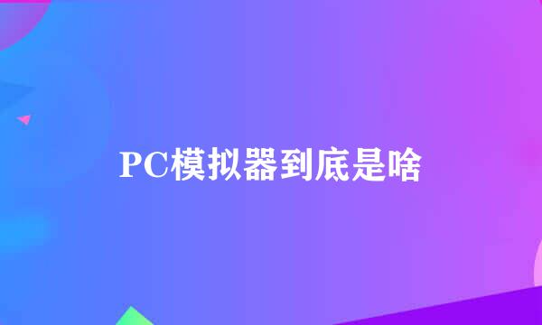 PC模拟器到底是啥
