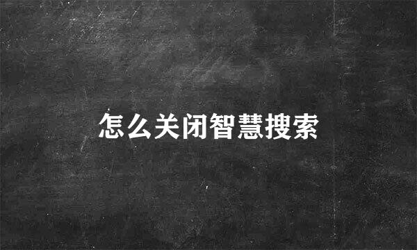 怎么关闭智慧搜索