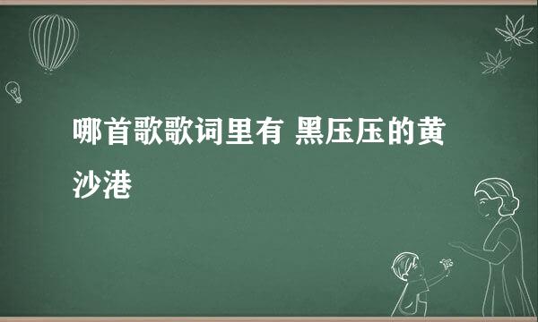 哪首歌歌词里有 黑压压的黄沙港
