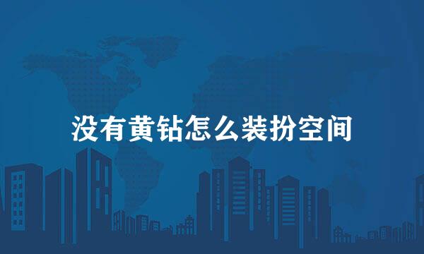 没有黄钻怎么装扮空间