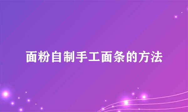 面粉自制手工面条的方法
