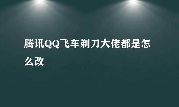 腾讯QQ飞车剃刀大佬都是怎么改