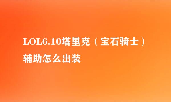 LOL6.10塔里克(宝石骑士)辅助怎么出装