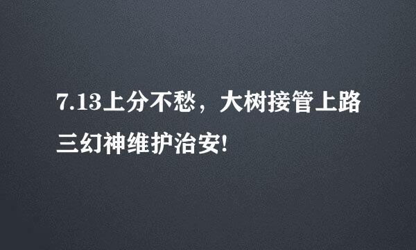 7.13上分不愁,大树接管上路三幻神维护治安!
