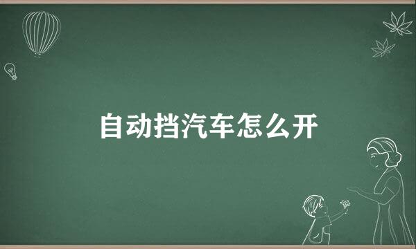 自动挡汽车怎么开