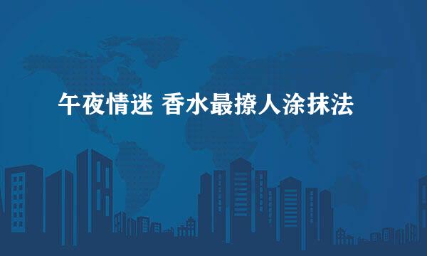 午夜情迷 香水最撩人涂抹法