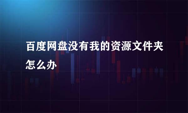 百度网盘没有我的资源文件夹怎么办