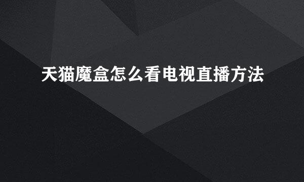天猫魔盒怎么看电视直播方法