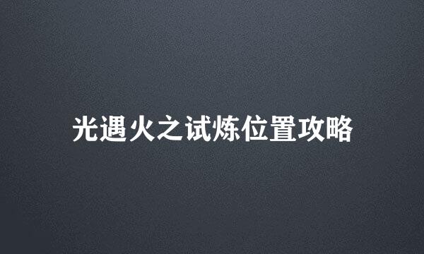 光遇火之试炼位置攻略