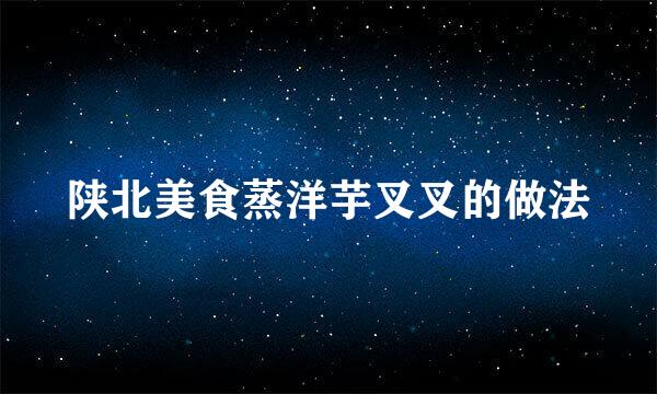 陕北美食蒸洋芋叉叉的做法