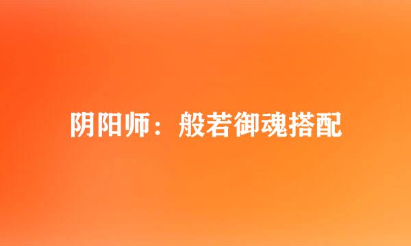 阴阳师:般若御魂搭配