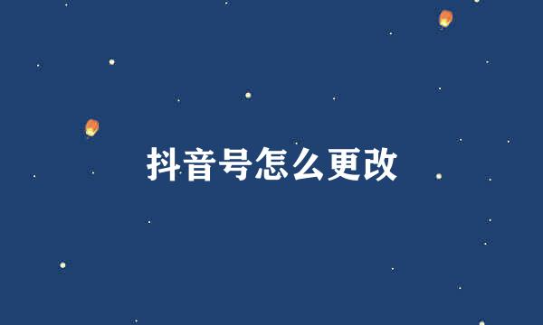 抖音号怎么更改
