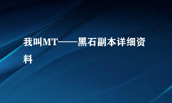 我叫MT——黑石副本详细资料