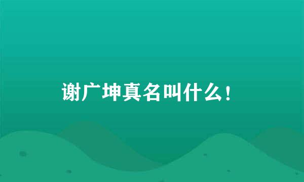 谢广坤真名叫什么！