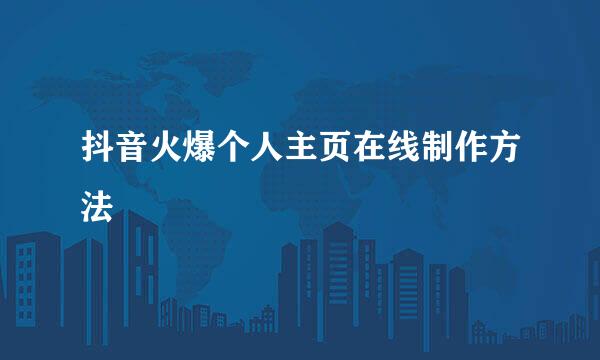 抖音火爆个人主页在线制作方法
