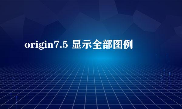 origin7.5 显示全部图例