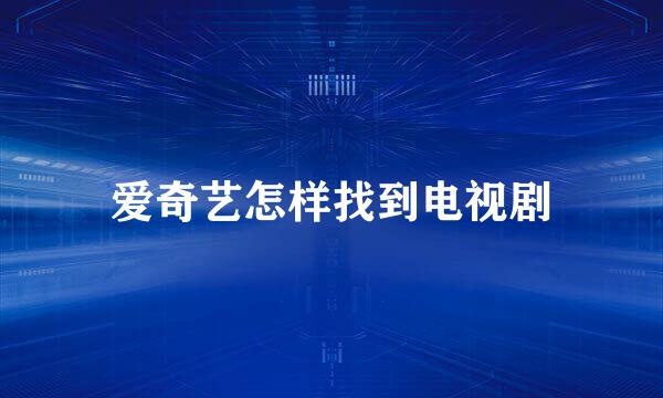 爱奇艺怎样找到电视剧