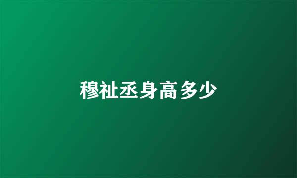 穆祉丞身高多少